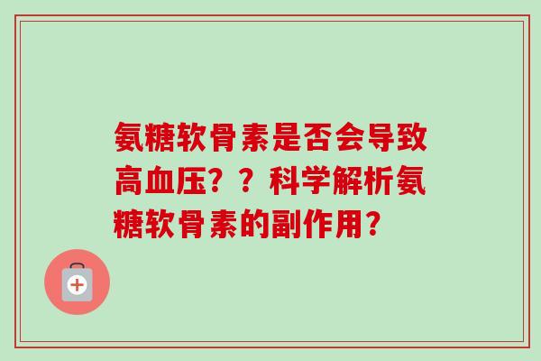 氨糖软骨素是否会导致高??科学解析氨糖软骨素的副作用? 氨糖软骨素是否会导致高??科学解析氨糖软骨素的副作用?