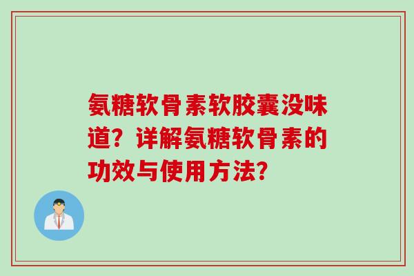 氨糖软骨素软胶囊没味道？详解氨糖软骨素的功效与使用方法？