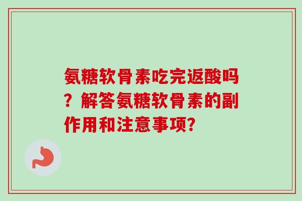 氨糖软骨素吃完返酸吗？解答氨糖软骨素的副作用和注意事项？