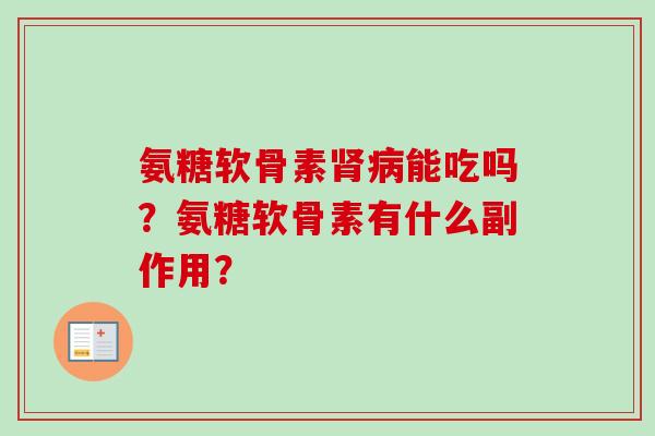 氨糖软骨素肾病能吃吗？氨糖软骨素有什么副作用？