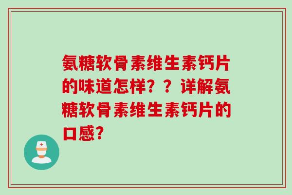 氨糖软骨素维生素钙片的味道怎样？？详解氨糖软骨素维生素钙片的口感？
