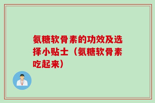 氨糖软骨素的功效及选择小贴士（氨糖软骨素吃起来）