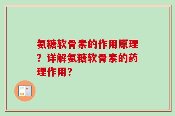 氨糖软骨素的作用原理？详解氨糖软骨素的药理作用？