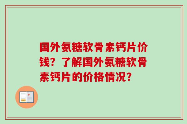 国外氨糖软骨素钙片价钱？了解国外氨糖软骨素钙片的价格情况？