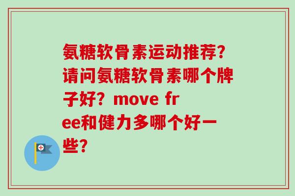 氨糖软骨素运动推荐？请问氨糖软骨素哪个牌子好？move free和健力多哪个好一些？