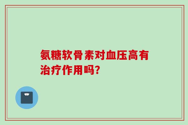 氨糖软骨素对血压高有治疗作用吗？