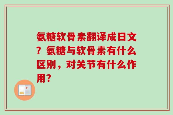 氨糖软骨素翻译成日文？氨糖与软骨素有什么区别，对关节有什么作用？