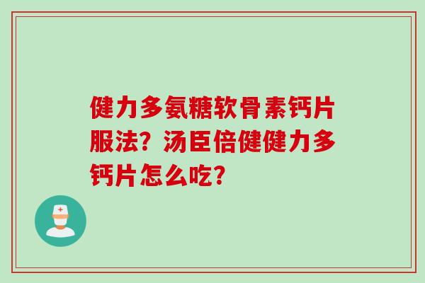 健力多氨糖软骨素钙片服法？汤臣倍健健力多钙片怎么吃？