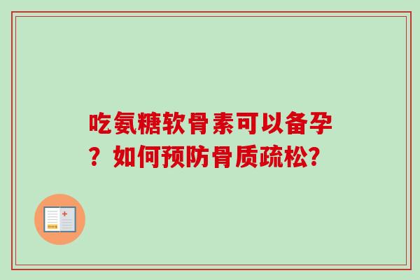 吃氨糖软骨素可以备孕？如何预防骨质疏松？