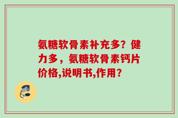 氨糖软骨素补充多？健力多，氨糖软骨素钙片价格,说明书,作用？