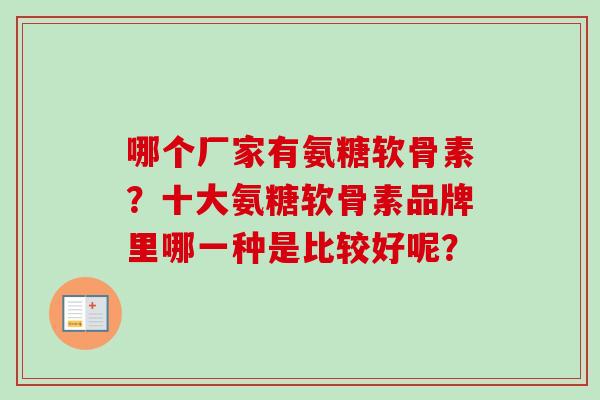 哪个厂家有氨糖软骨素？十大氨糖软骨素品牌里哪一种是比较好呢？
