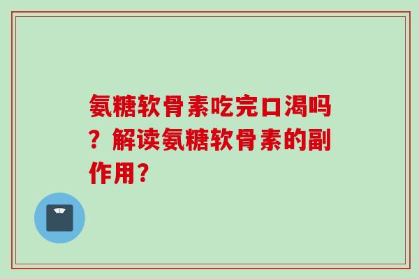 氨糖软骨素吃完口渴吗？解读氨糖软骨素的副作用？
