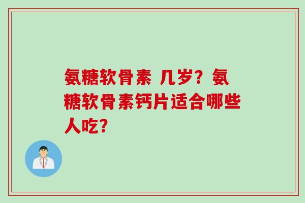 氨糖软骨素 几岁？氨糖软骨素钙片适合哪些人吃？