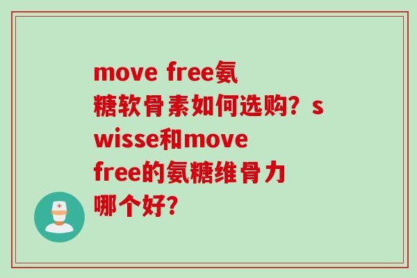 move free氨糖软骨素如何选购？swisse和movefree的氨糖维骨力哪个好？