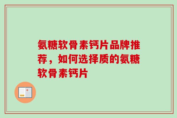 氨糖软骨素钙片品牌推荐，如何选择质的氨糖软骨素钙片