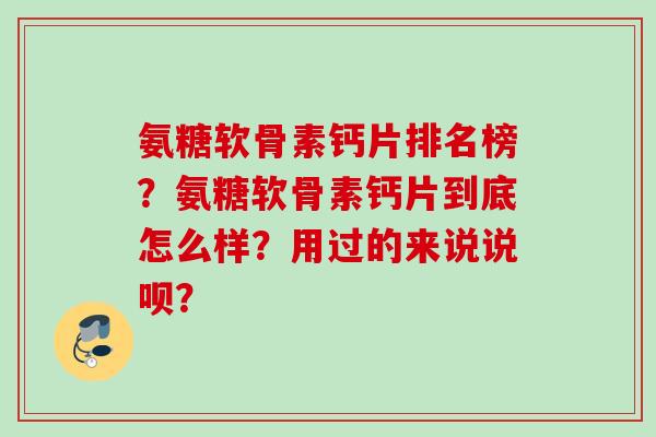 氨糖软骨素钙片排名榜？氨糖软骨素钙片到底怎么样？用过的来说说呗？