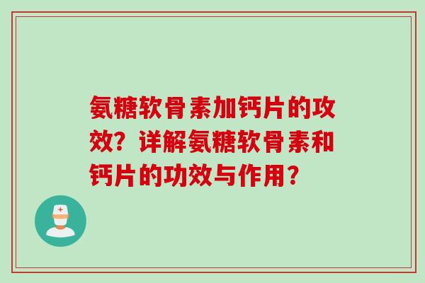 氨糖软骨素加钙片的攻效？详解氨糖软骨素和钙片的功效与作用？