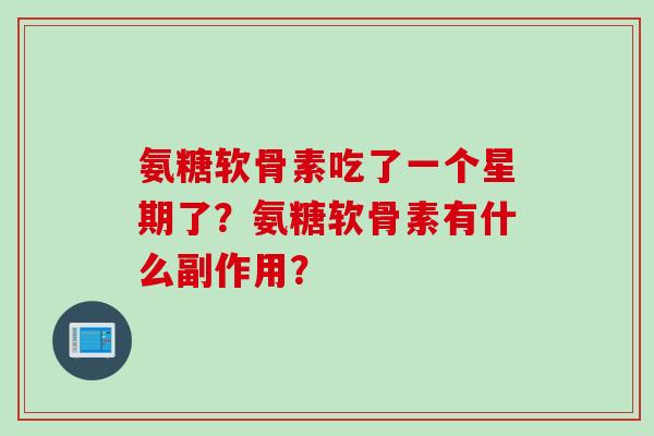 氨糖软骨素吃了一个星期了？氨糖软骨素有什么副作用？