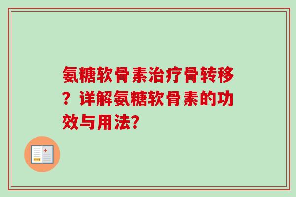 氨糖软骨素治疗骨转移？详解氨糖软骨素的功效与用法？