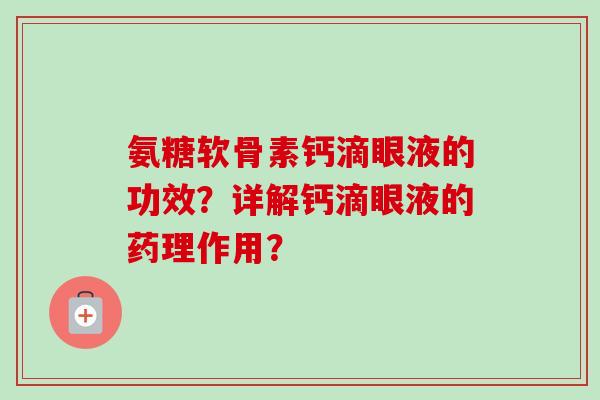 氨糖软骨素钙滴眼液的功效？详解钙滴眼液的药理作用？