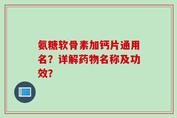 氨糖软骨素加钙片通用名？详解药物名称及功效？