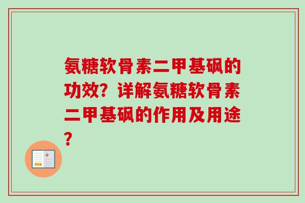氨糖软骨素二甲基砜的功效？详解氨糖软骨素二甲基砜的作用及用途？