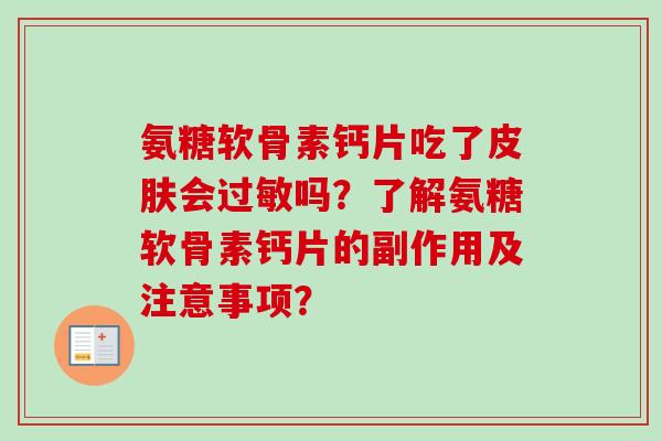 氨糖软骨素钙片吃了会吗？了解氨糖软骨素钙片的副作用及注意事项？