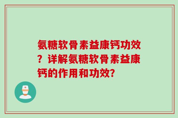 氨糖软骨素益康钙功效？详解氨糖软骨素益康钙的作用和功效？