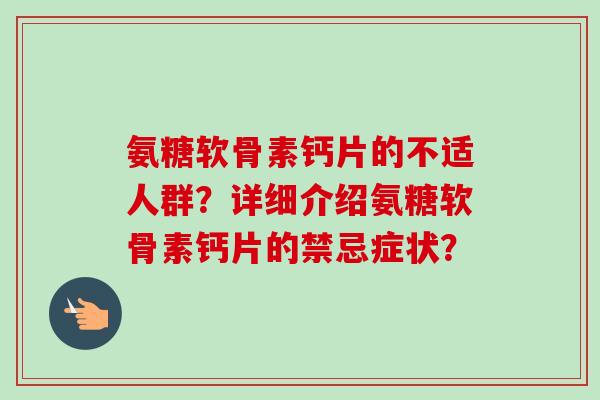 氨糖软骨素钙片的不适人群？详细介绍氨糖软骨素钙片的禁忌症状？