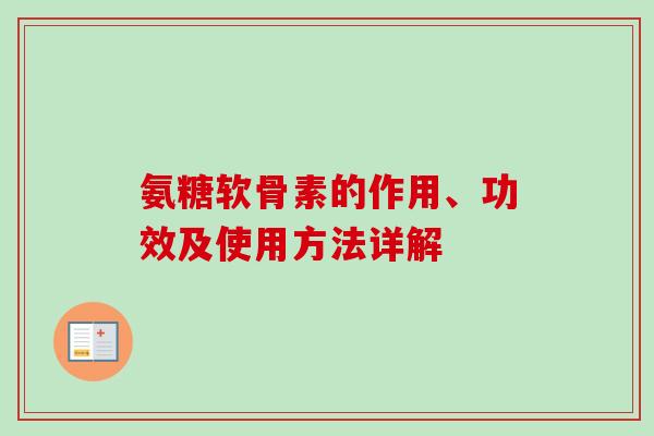 氨糖软骨素的作用、功效及使用方法详解