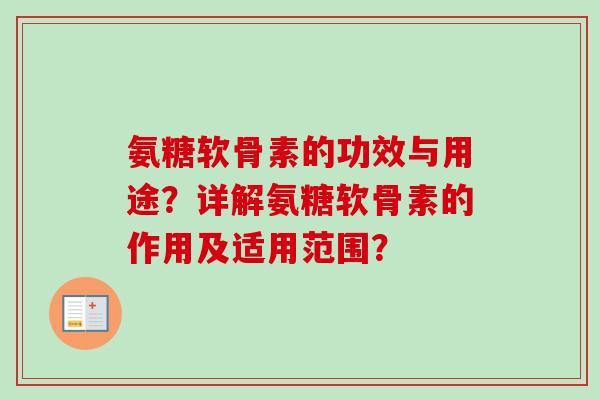 氨糖软骨素的功效与用途?详解氨糖软骨素的作用及适用范围? 氨糖软骨素的功效与用途?详解氨糖软骨素的作用及适用范围?