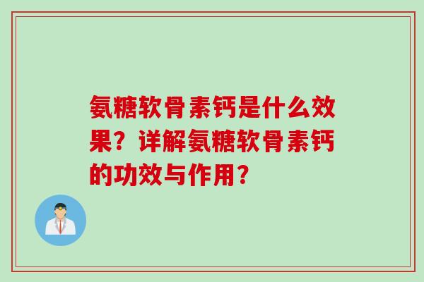 氨糖软骨素钙是什么效果？详解氨糖软骨素钙的功效与作用？