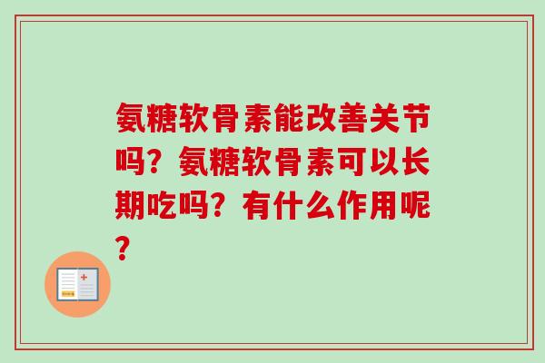氨糖软骨素能改善关节吗？氨糖软骨素可以长期吃吗？有什么作用呢？