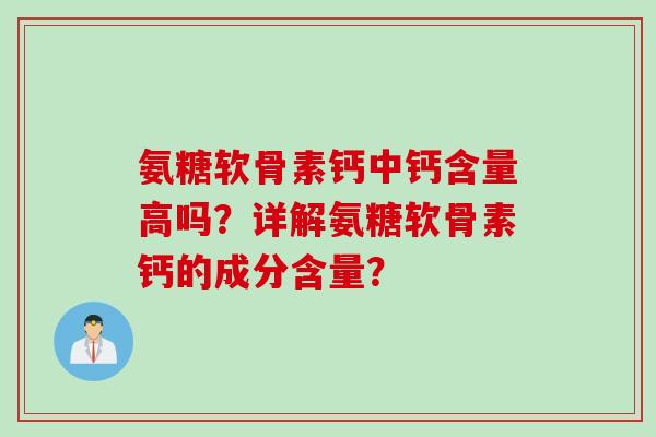 氨糖软骨素钙中钙含量高吗？详解氨糖软骨素钙的成分含量？