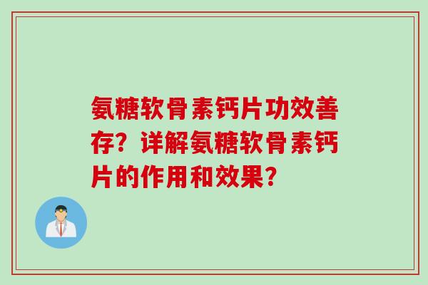 氨糖软骨素钙片功效善存？详解氨糖软骨素钙片的作用和效果？
