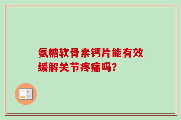 氨糖软骨素钙片能有效缓解关节疼痛吗？
