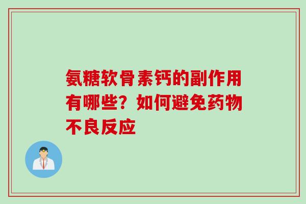 氨糖软骨素钙的副作用有哪些?如何避免不良反应 氨糖软骨素钙的副作用有哪些?如何避免不良反应