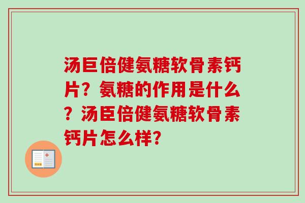 汤巨倍健氨糖软骨素钙片？氨糖的作用是什么？汤臣倍健氨糖软骨素钙片怎么样？