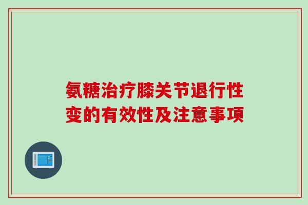 氨糖治疗膝关节退行性变的有效性及注意事项