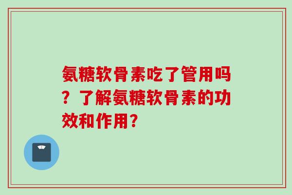 氨糖软骨素吃了管用吗？了解氨糖软骨素的功效和作用？