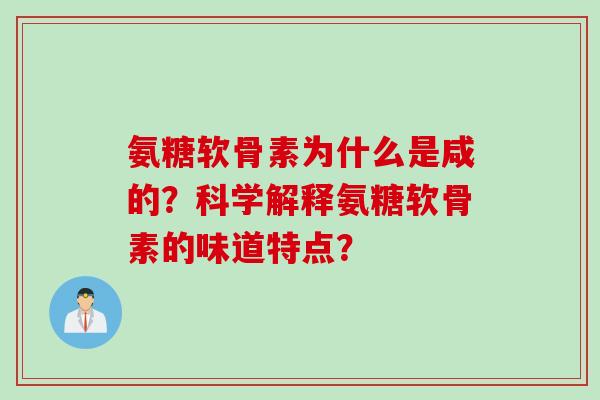 氨糖软骨素为什么是咸的？科学解释氨糖软骨素的味道特点？