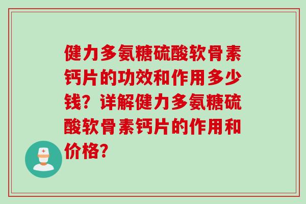 健力多氨糖硫酸软骨素钙片的功效和作用多少钱？详解健力多氨糖硫酸软骨素钙片的作用和价格？