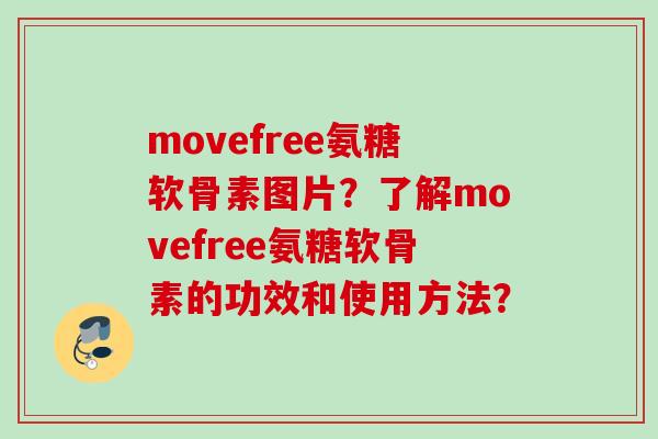 movefree氨糖软骨素图片？了解movefree氨糖软骨素的功效和使用方法？