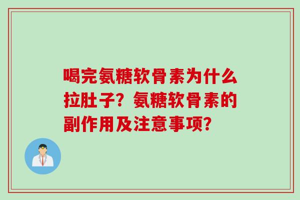 喝完氨糖软骨素为什么拉肚子？氨糖软骨素的副作用及注意事项？