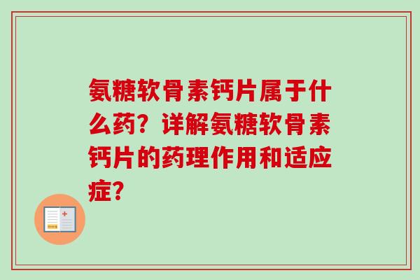 氨糖软骨素钙片属于什么药？详解氨糖软骨素钙片的药理作用和适应症？
