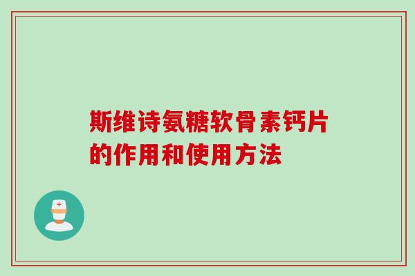 斯维诗氨糖软骨素钙片的作用和使用方法