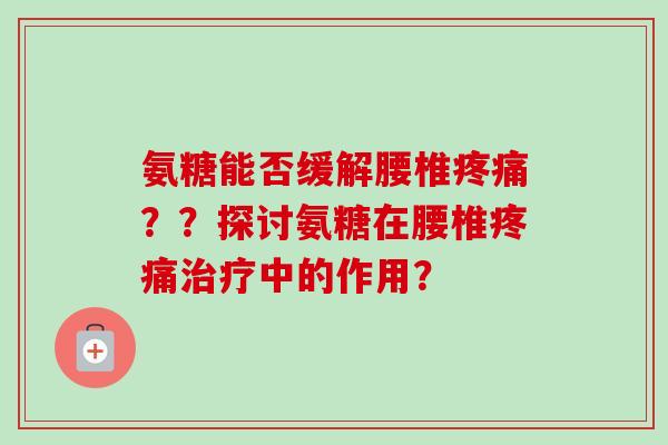 氨糖能否缓解腰椎？？探讨氨糖在腰椎中的作用？