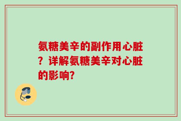 氨糖美辛的副作用心脏？详解氨糖美辛对心脏的影响？