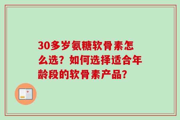 30多岁氨糖软骨素怎么选？如何选择适合年龄段的软骨素产品？