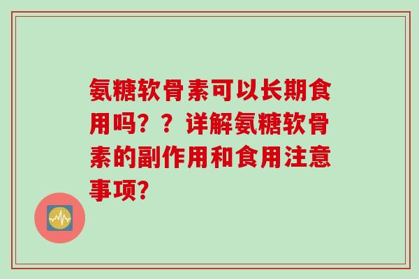 氨糖软骨素可以长期食用吗？？详解氨糖软骨素的副作用和食用注意事项？